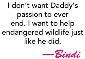 I don't want Daddy's passion to ever end. I want to help endangered wildlife just like he did - Bindi Irwin quote